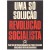 UMA SÓ SOLUÇÃO - REVOLUÇÃO SOCIALISTA